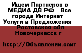 Ищем Партнёров в МЕДИА-ДВ.РФ - Все города Интернет » Услуги и Предложения   . Ростовская обл.,Новочеркасск г.